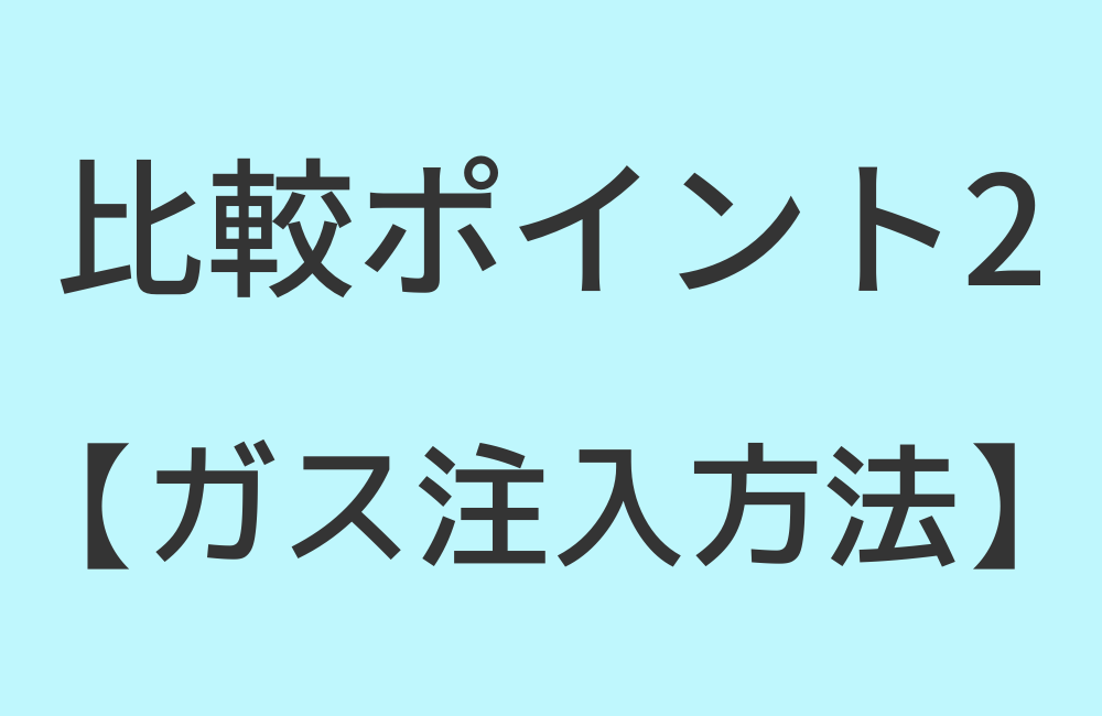 比較ポイント2【ガス注入方法】