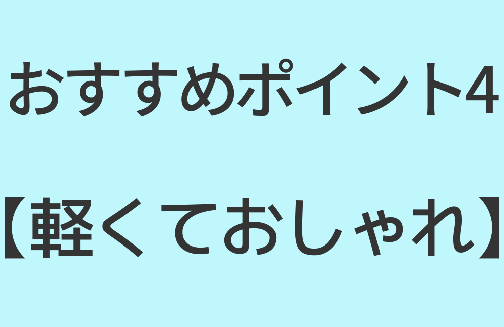 おすすめポイント4【軽くておしゃれ】