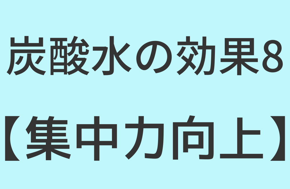 炭酸水の効果8【集中力向上】