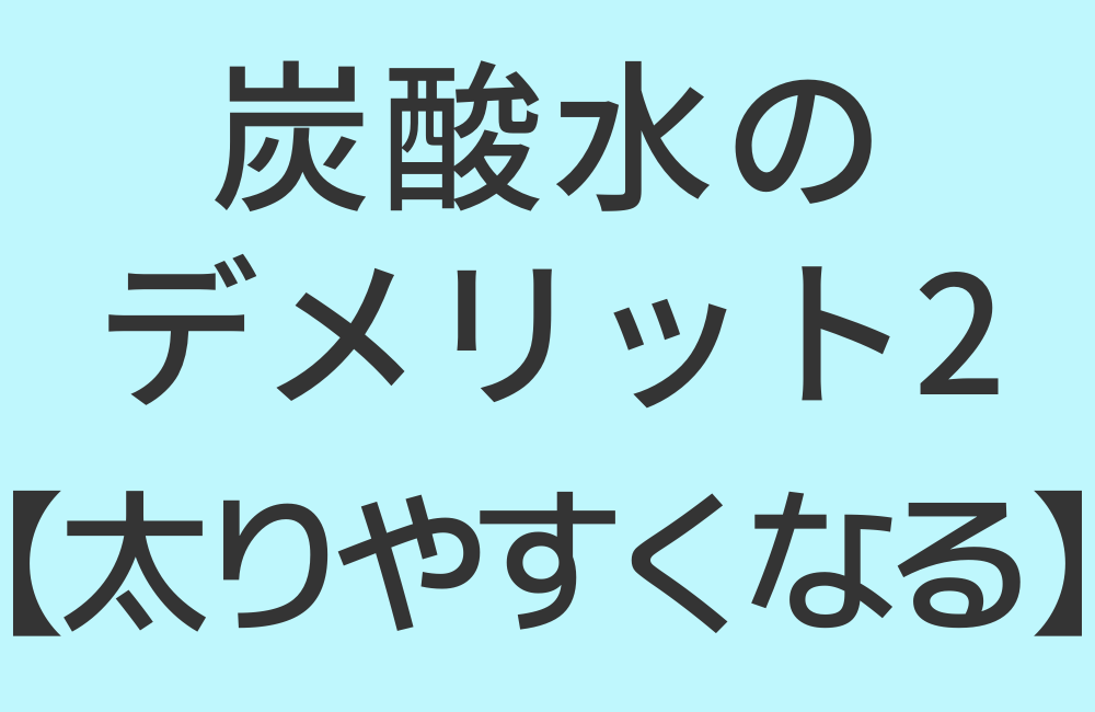 炭酸水のデメリット2【太りやすくなる】