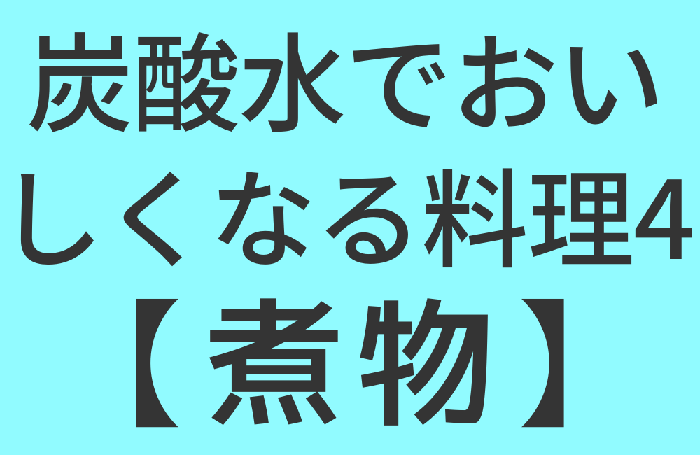 炭酸水でおいしくなる料理4【煮物】