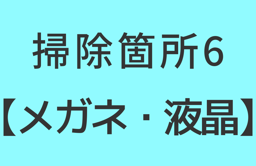 掃除箇所6【メガネ・液晶】