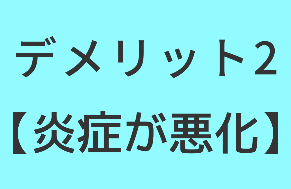 デメリット2【炎症が悪化する】