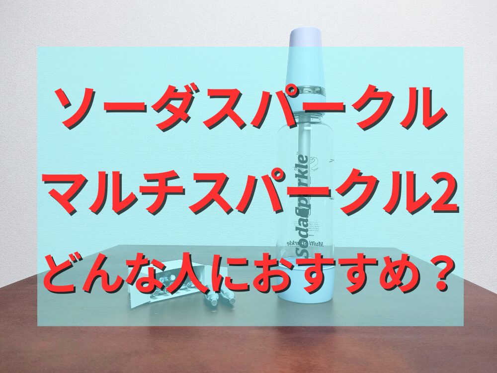 ソーダスパークル「マルチスパークル2」どんな人におすすめ？