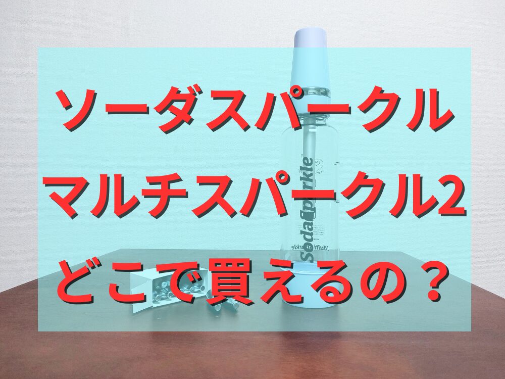 ソーダスパークル「マルチスパークル2」どこで買えるの？